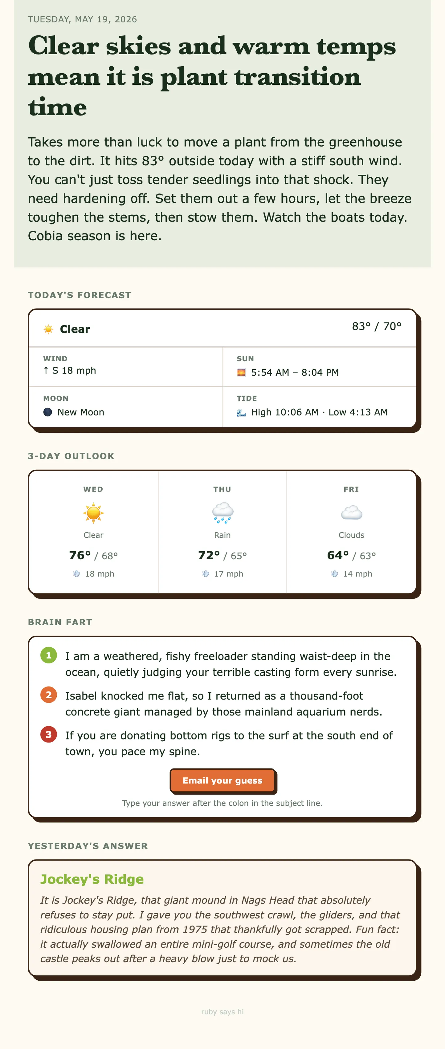 The May 19, 2026 edition. Under a cream masthead dated Tuesday, May 19, a serif headline reads "Clear skies and warm temps mean it is plant transition time," followed by the Captain's report on hardening off seedlings and cobia season. Below, boxed cards in a hand-drawn style: today's forecast with wind, sun, moon and tide, a three-day outlook, a three-clue riddle titled Brain Fart with an "Email your guess" button, and yesterday's answer, Jockey's Ridge, with the Captain's gloss about a swallowed mini-golf course.